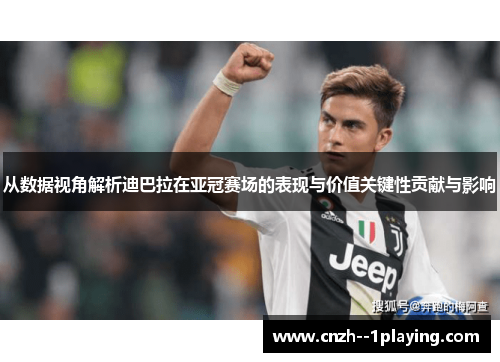 从数据视角解析迪巴拉在亚冠赛场的表现与价值关键性贡献与影响 从数据视角解析迪巴拉在亚冠赛场的表现与价值关键性贡献与影响