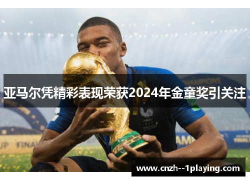 亚马尔凭精彩表现荣获2024年金童奖引关注