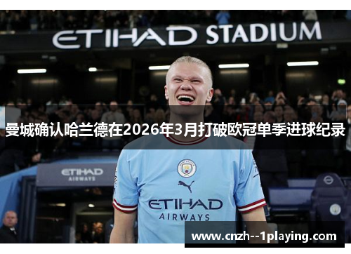 曼城确认哈兰德在2026年3月打破欧冠单季进球纪录 曼城确认哈兰德在2026年3月打破欧冠单季进球纪录