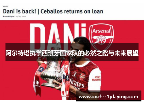 阿尔特塔执掌西班牙国家队的必然之路与未来展望